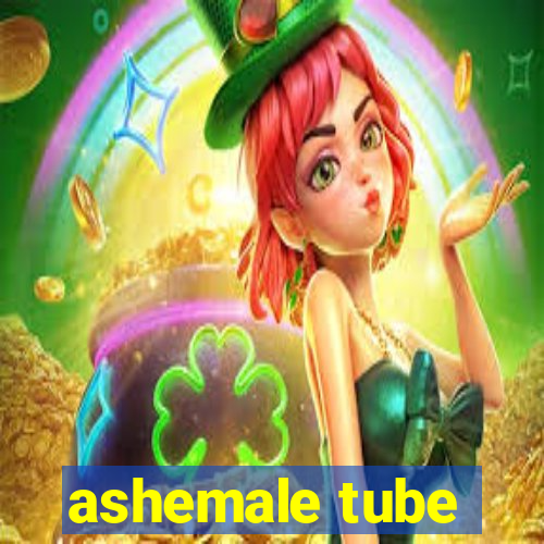 ashemale tube